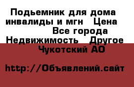 Подьемник для дома, инвалиды и мгн › Цена ­ 58 000 - Все города Недвижимость » Другое   . Чукотский АО